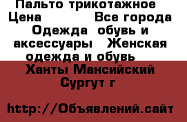 Пальто трикотажное › Цена ­ 2 500 - Все города Одежда, обувь и аксессуары » Женская одежда и обувь   . Ханты-Мансийский,Сургут г.